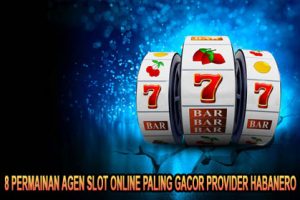 8 Permainan Agen Slot Online Paling Gacor Provider Habanero