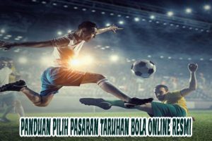 Panduan Pilih Pasaran Taruhan Bola Online Resmi